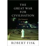 Great War for Civilisation : The Conquest of the Middle East