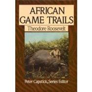 African Game Trails An Account of the African Wanderings of an American Hunter-Naturalist