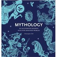 Mythology An Illustrated Journey Into Our Imagined Worlds