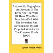 Automobile Biographies: An Account of the Lives and the Work of Those Who Have Been Identified With the Invention and Development of Self-propelled Vehicles on the Common Roa