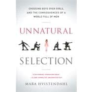 Unnatural Selection Choosing Boys Over Girls, and the Consequences of a World Full of Men