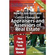 The Truth About Appraisers and Assessors of Real Estate: How to Job-hunt and Career-change for Appraisers and Assessors of Real Estate - the Facts You Should Know