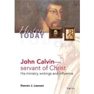 John Calvinservant of Christ: His Ministry, Writings and Influence