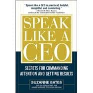 Speak Like a CEO: Secrets for Commanding Attention and Getting Results Secrets for Communicating Attention and Getting Results
