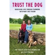 Trust the Dog : Rebuilding Lives Through Teamwork with Man's Best Friend