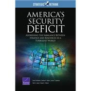 America's Security Deficit Addressing the Imbalance Between Strategy and Resources in a Turbulent World: Strategic Rethink