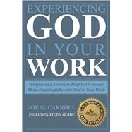 Experiencing God In Your Work Insights and Stories to Help You Connect Meaningfully with God in Your Work