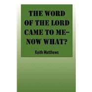 The Word of the Lord Came to Me - Now What?