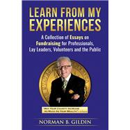 Learn From My Experiences A Collection of Essays on Fundraising