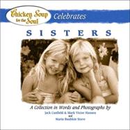 Chicken Soup for the Soul Celebrates Sisters : A Collection in Words and Photographs