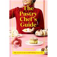 The Pastry Chef's Guide The Secret to Successful Baking Every Time