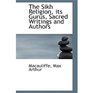The Sikh Religion, Its Gurus, Sacred Writings and Authors