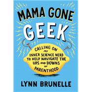 Mama Gone Geek Calling On My Inner Science Nerd to Help Navigate the Ups and Downs of Parenthood