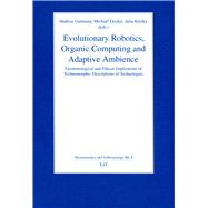 Evolutionary Robotics, Organic Computing and Adaptive Ambience Epistemological and Ethical Implications of Technomorphic Descriptions of Technologies