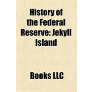History of the Federal Reserve : Aldrich-vreeland Act, Jekyll Island, Too Big to Fail, History of Federal Open Market Committee Actions