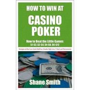 How to Win at Casino Poker : How to Beat the Little Games - $1 - $2, $2 - $4, $4 - $8, $6 - $12