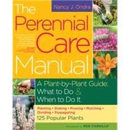 The Perennial Care Manual A Plant-by-Plant Guide: What to Do & When to Do It