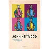 John Heywood Comedy and Survival in Tudor England