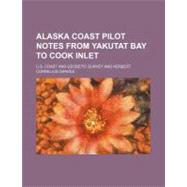 Alaska Coast Pilot Notes from Yakutat Bay to Cook Inlet