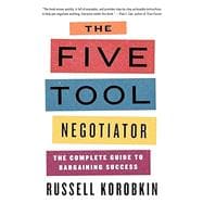 The Five Tool Negotiator The Complete Guide to Bargaining Success