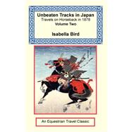 Unbeaten Tracks in Japan : Travels on Horseback in 1878 - Volume Two