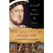 The Divorce of Henry VIII The Untold Story from Inside the Vatican