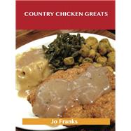 Country Chicken Greats: Delicious Country Chicken Recipes, the Top 68 Country Chicken Recipes