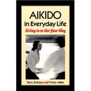 Aikido in Everyday Life Giving in to Get Your Way