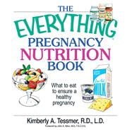 The Everything Pregnancy Nutrition Book: What to Eat to Ensure a Healthy Pregnancy
