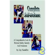 Complete Self-Defense : A Comprehensive Look at Personal Safety, Security and Awareness
