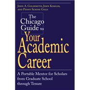 The Chicago Guide to Your Academic Career: A Portable Mentor for Scholars from Graduate School Through Tenure