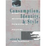 Consumption, Identity and Style: Marketing, meanings, and the packaging of pleasure