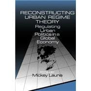 Reconstructing Urban Regime Theory : Regulating Urban Politics in a Global Economy