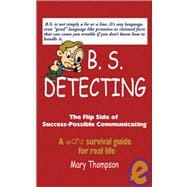 BS Detecting : A Word Survival Guide for Real Life: the Flip Side of Success-Possible Communicating