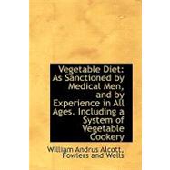 Vegetable Diet: As Sanctioned by Medical Men, and by Experience in All Ages. Including a System of Vegetable Cookery