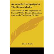 An Apache Campaign In The Sierra Madre: An Account of the Expedition in Pursuit of the Hostile Chiricahua Apaches in the Spring of 1883