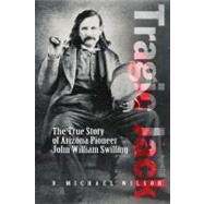 Tragic Jack; The True Story of Arizona Pioneer John William Swilling