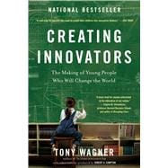 Creating Innovators The Making of Young People Who Will Change the World