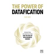 The Power of Datafication Disruption, Reconstruction and the Rise of New Business Engines