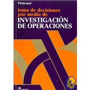 Toma de decisiones por medio de investigacion de operaciones/ Decision Making Through Operations Research