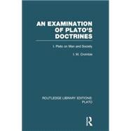 An Examination of Plato's Doctrines  (RLE: Plato): Volume 1 Plato on Man and Society