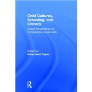 Child Cultures, Schooling, and Literacy: Global Perspectives on Composing Unique Lives