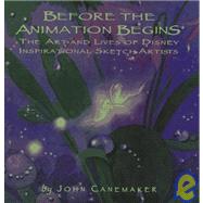 Before the Animation Begins The Art and Lives of Disney's Inspirational SketchArtists