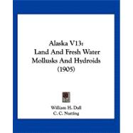 Alaska V13 : Land and Fresh Water Mollusks and Hydroids (1905)