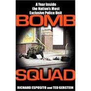 Bomb Squad A Year Inside the Nation's Most Exclusive Police Unit