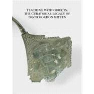 Teaching With Objects: The Curatorial Legacy of David Gordon Mitten,9781891771521