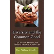 Diversity and the Common Good Civil Society, Religion, and Catholic Sisters in a Small City