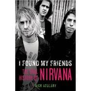 I Found My Friends The Oral History of Nirvana