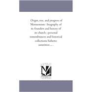 Origin, Rise, and Progress of Mormonism: Biography of Its Founders and History of Its Church, Personal Remembrances and Historical Collections Hitherto Unwritten ... .