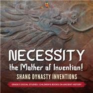 Necessity, the Mother of Invention! : Shang Dynasty Inventions | Grade 5 Social Studies | Children's Books on Ancient History